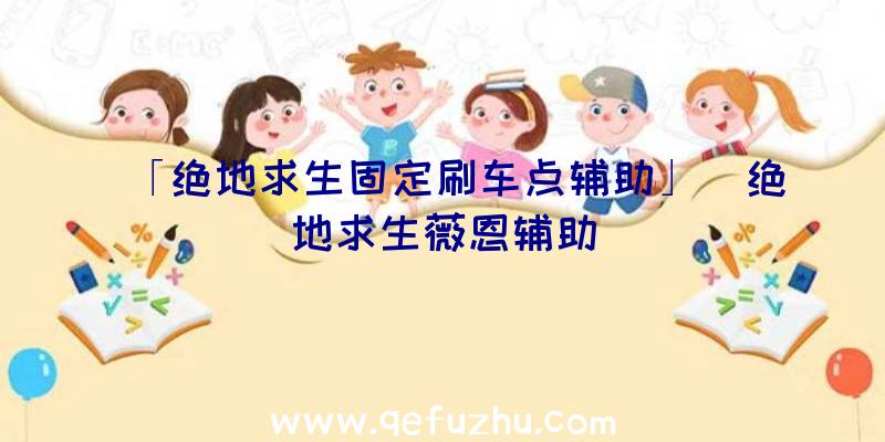 「绝地求生固定刷车点辅助」|绝地求生薇恩辅助